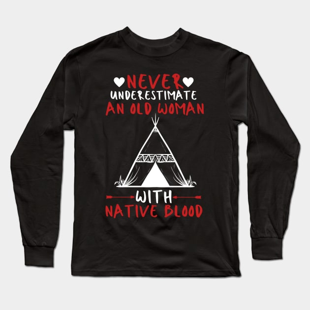 Never Underestimate An Old Woman With Native Blood Long Sleeve T-Shirt by JustBeSatisfied